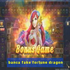 banca fake fortune dragon